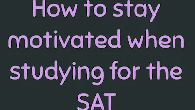 How to stay motivated while studying for the SAT