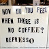 How do you feel when there is no coffee? Depresso 