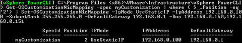 Get-OSCustomizationNicMapping -spec myCustomization | where { $_.Position -eq '2'} | Set-OSCustomizationNicMapping -IpMode UseStaticIP -IpAddress $192.168.0.100 -SubnetMask 255.255.255.0 -DefaultGateway 192.168.0.1 -Dns 192.168.0.1,192.168.0.1