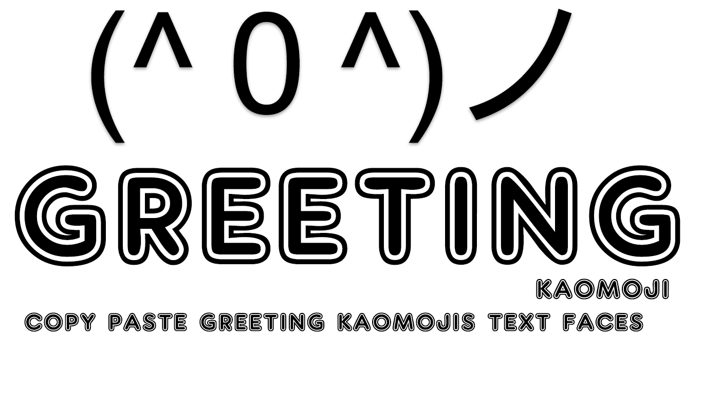Greeting Kaomoji - (＠´ー`)ﾉﾞCopy Paste (✧∀✧)/ Greeting Text Faces