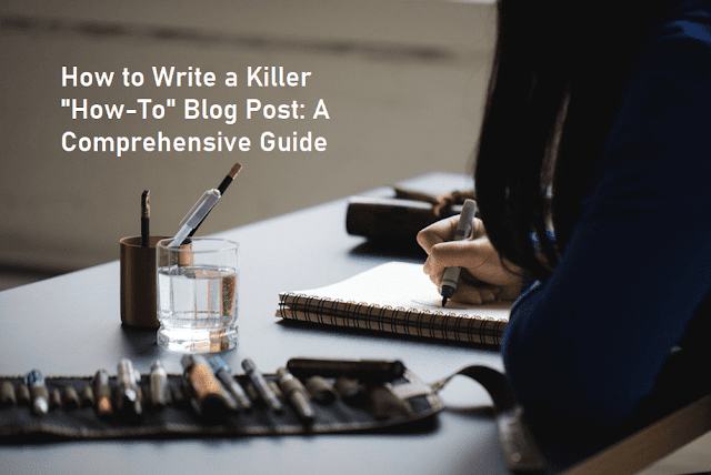 How to Write a Killer How-To Blog Post A Comprehensive Guide