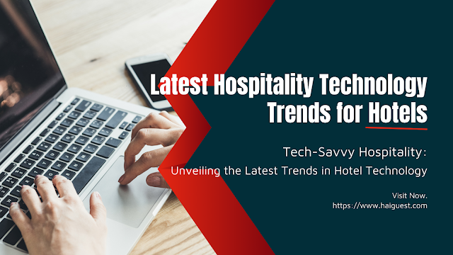 Latest Hospitality Technology Trends for Hotels, Hospitality Technology Trends, Hotel Tech, Hospitality Innovation, Future of Hotels