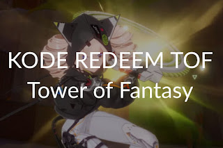Kode Redeem TOF, Cara Mendapatkan Hadiah Gratis di Tower of Fantasy 2022