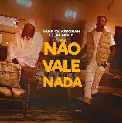 Yannick Afroman - Não Vale Nada (Feat. Dj Aka M)