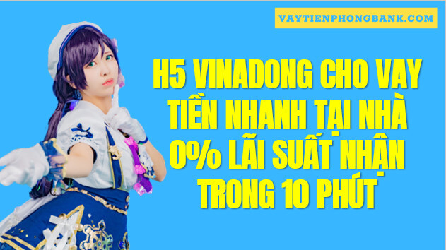 H5 VinaDong Vay tiền quá Dễ Nhận ngay sau 10 Phút