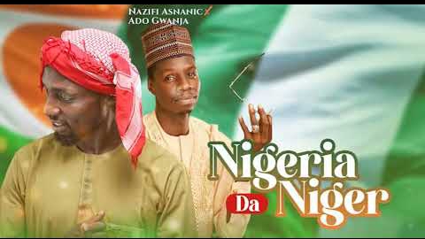 Ado Gwanja & Nazifi Asnanic – Nigeria Da Niger
