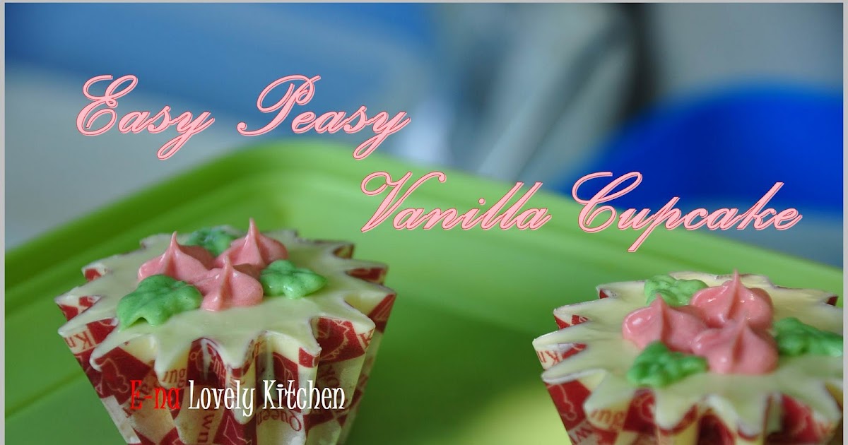 E-NA LOVELY KITCHEN ^_^: Easy Peasy Vanilla Cupcake and 