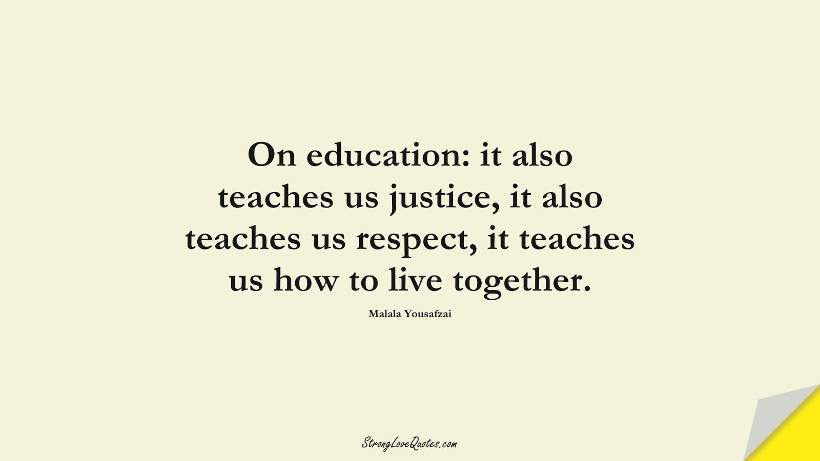 On education: it also teaches us justice, it also teaches us respect, it teaches us how to live together. (Malala Yousafzai);  #EducationQuotes