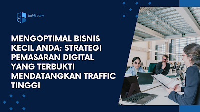 Mengoptimal Bisnis Kecil Anda: Strategi Pemasaran Digital yang Terbukti Mendatangkan Traffic Tinggi