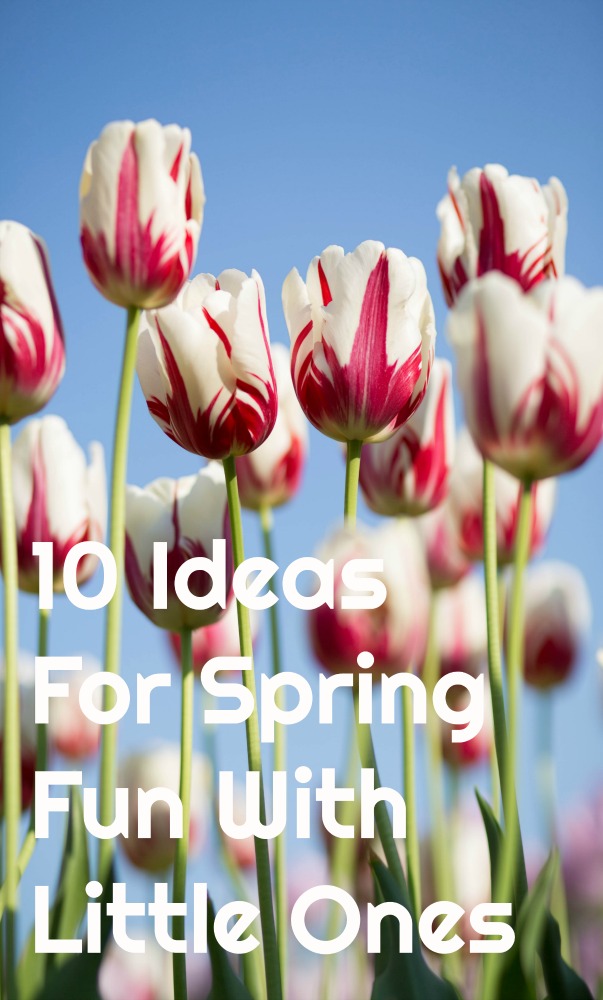 10 Ideas For Spring Fun With Little Ones