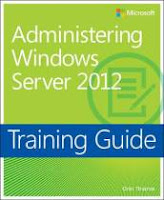 Training Guide: Administering Windows Server 2012