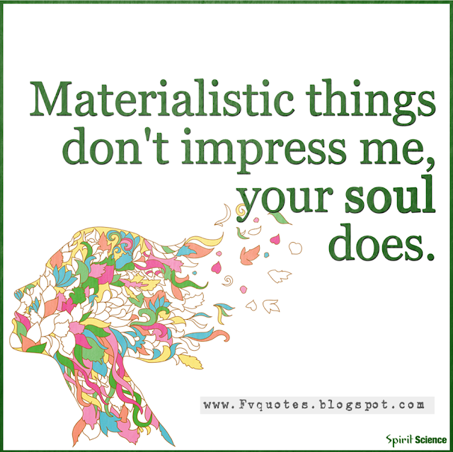 materialistic things don't impress me your soul does Materialistic Quotes on Pinterest