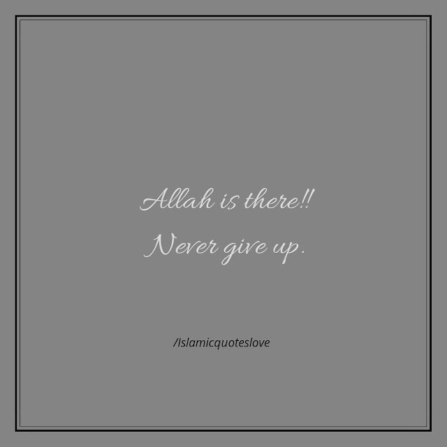  ALLAH is there!!  Never give up.