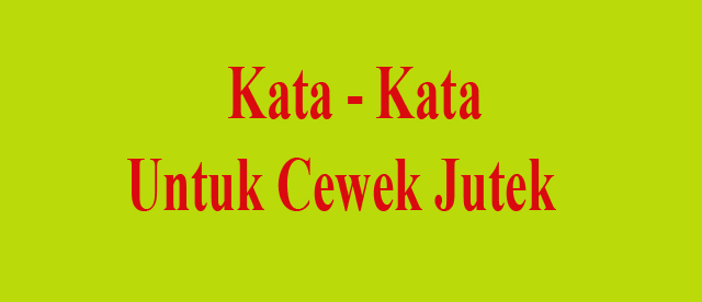 Kata Kata Untuk Cewek Jutek dan Sombong - Kamut Love