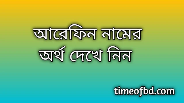 Arefin name meaning in Bengali, আরেফিন নামের অর্থ কি, আরেফিন নামের বাংলা অর্থ কি,Arefin namer ortho ki, Arefin name meaning, Arefin name meaning in Islam, Arefin Name meaning in Quran,আরেফিন নামের ইসলামিক অর্থ কি