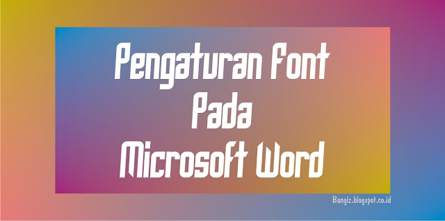 Pengaturan Font Pada Microsoft Word