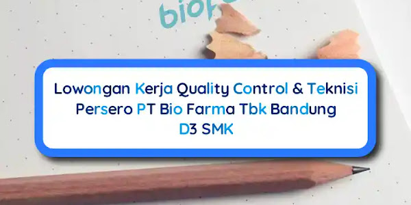 Lowongan Kerja Bandung QC & Teknisi PT Bio Farma Tbk, D3 SMK