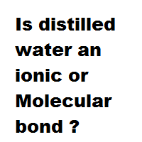 Is distilled water an ionic or Molecular bond ?
