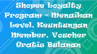 Shopee Loyalty Program ~ Menaikan Level, Keuntungan Member, Voucher Gratis Bulanan