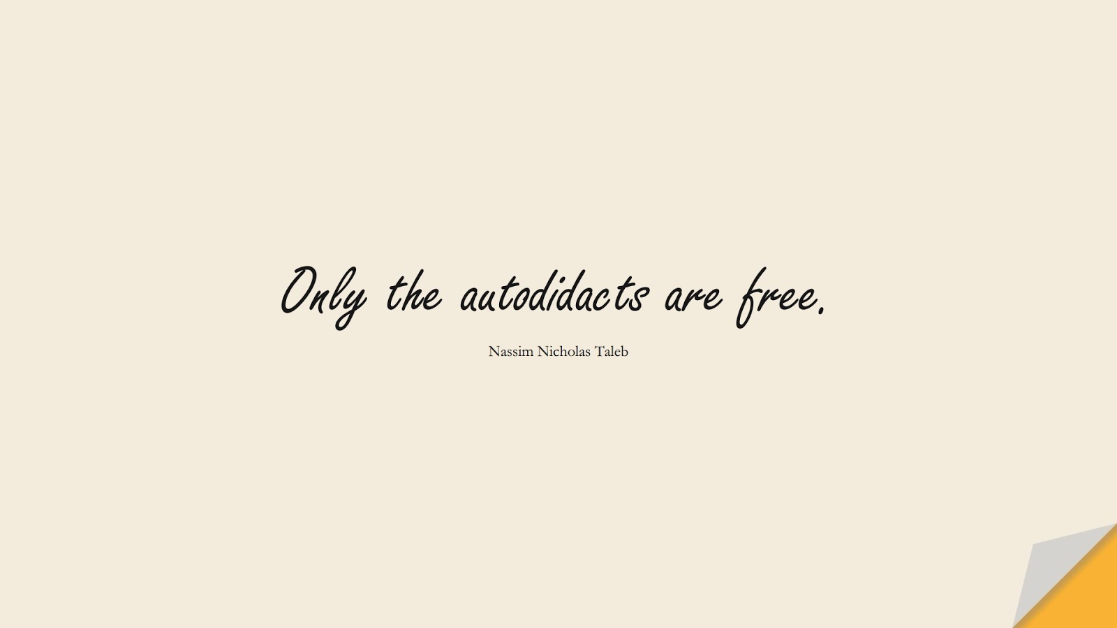 Only the autodidacts are free. (Nassim Nicholas Taleb);  #BestQuotes