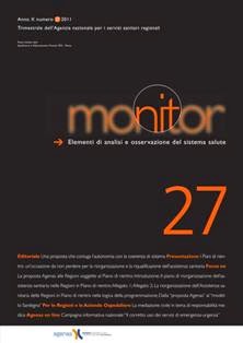 Monitor. Elementi di analisi e osservazione del sistema salute 27 - Marzo 2011 | TRUE PDF | Trimestrale | Medicina | Salute
Agenas pubblica una rivista trimestrale Monitor - Elementi di analisi e osservazione del sistema salute e una collana di approfondimenti monografici.
La rivista è rivolta ai rappresentanti delle istituzioni, agli operatori della sanità e alle Università.