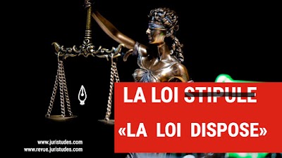 VOICI POURQUOI NE FAUT-IL PAS DIRE "LA LOI STIPULE"