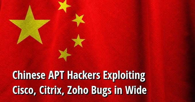 Chinese APT Hackers Launching Mass Cyber Attack Using Cisco, Citrix, Zoho Exploits to Hack Gov & Private Networks