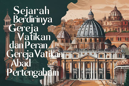 Sejarah Berdirinya Gereja Vatikan Dan Peran Gereja Vatikan Selama Abad Pertengahan