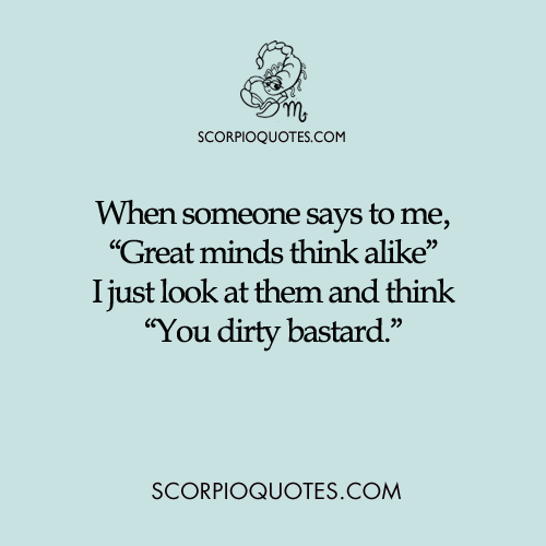 Great Minds Think Alike Scorpio Quotes