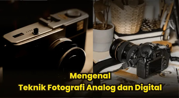 Mengenal Teknik Fotografi Analog dan Digital