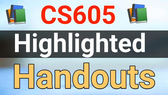 CS605 Highlighted Handouts PDF