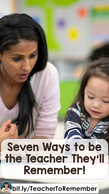 Seven Ways to Be the Teacher They'll Remember: Remember that special teacher from your childhood? Here are some ideas to help you be that special teacher for your students!