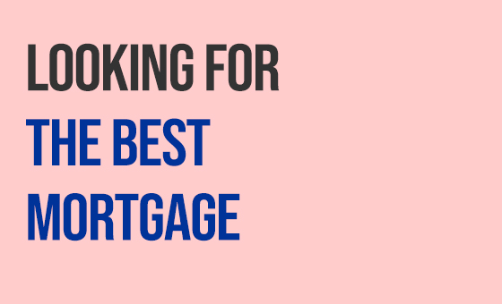 LOOKING FOR THE BEST MORTGAGE