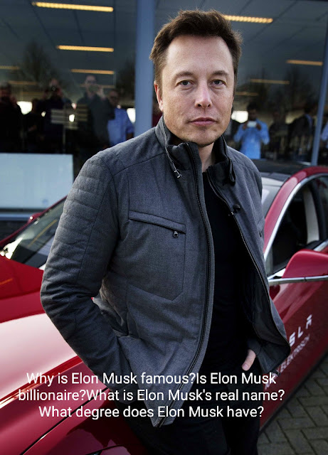 Why is Elon Musk famous?Is Elon Musk billionaire?What is Elon Musk's real name?What degree does Elon Musk have?