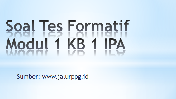 Soal Tes Formatif Modul 1 KB 1 IPA - jalurppg.id