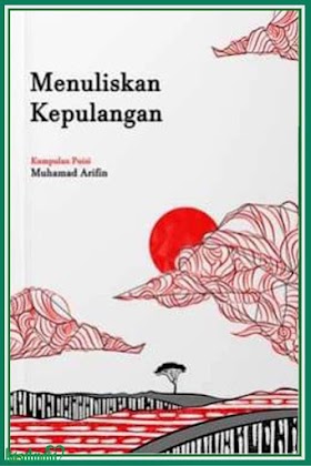 Menuliskan Kepulangan Kumpulan Puisi Muhamad Arifin