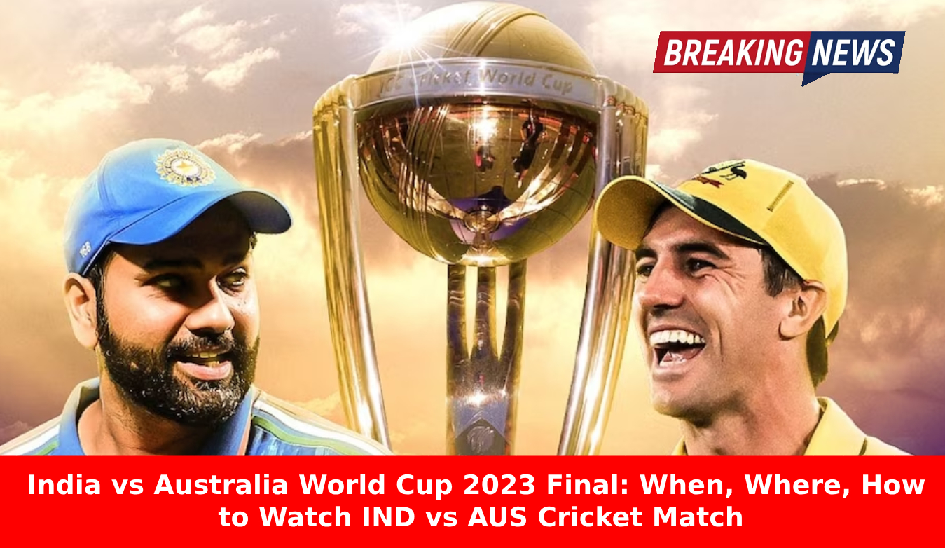 India vs Australia World Cup 2023 Final: When, Where, How to Watch IND vs AUS Cricket Match