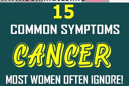 15 Common Cancer Symptoms Most Women Often Ignore!!!