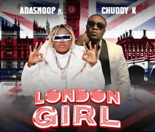 [Music] AdaSnoop ft. Chuddy K – London Girl