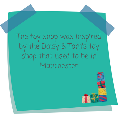 The toy shop was inspired by the Daisy & Tom's toy shop that used to be in Manchester