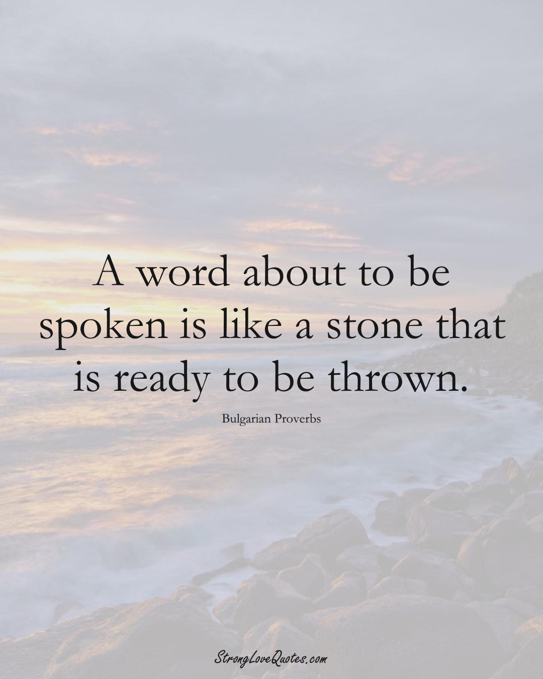 A word about to be spoken is like a stone that is ready to be thrown. (Bulgarian Sayings);  #EuropeanSayings