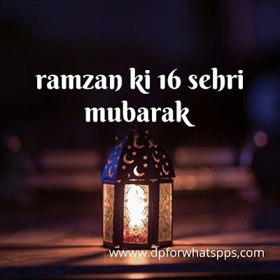 Ramzan Ki 16 Sehri Mubarak | Ramzan Ki 16 Sehri Mubarak Ho | Ramzan Ki 16 Sehri Mubarak Images |