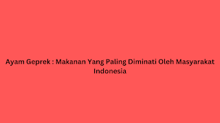 Ayam Geprek : Makanan Yang Paling Diminati Oleh Masyarakat Indonesia