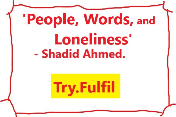People, Words, and Loneliness - Shadid Ahmed.