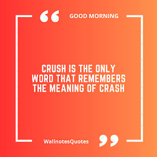 Good Morning Quotes, Wishes, Saying - wallnotesquotes - Crush is the only word that remembers the meaning of crash.