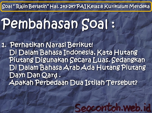 Perhatikan Narasi Berikut! Di Dalam Bahasa Indonesia, Kata Hutang Piutang Digunakan Secara Luas. Sedangkan Di Dalam Bahasa Arab Ada Hutang Piutang Dayn Dan Qarḍ . Apakah Perbedaan Dua Istilah Tersebut? [Soal “Rajin Berlatih” Hal. 243 - 247 PAI SMP Kelas VIII Kurikulum Merdeka]