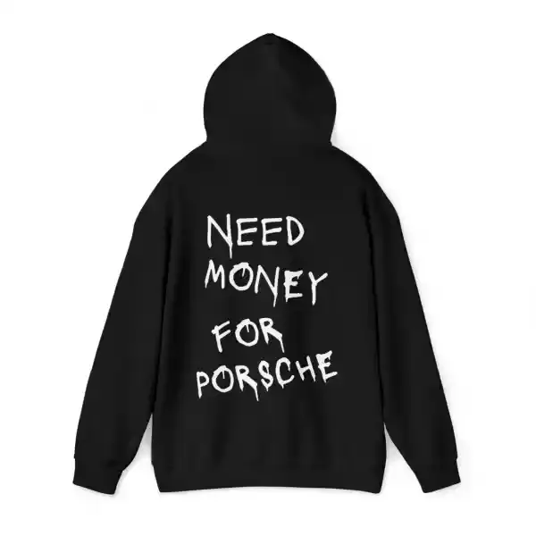 a black hoodie with white text on it saying need money for porsche
