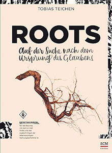 Roots: Auf der Suche nach dem Ursprung des Glaubens (Glaube neu erleben)