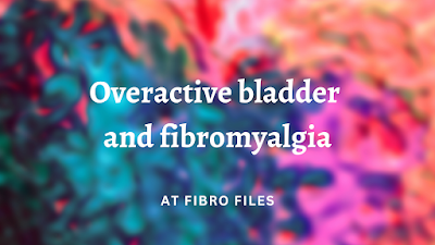 fibromyalgia  and Overactive bladder