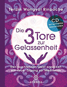 Die drei Tore zur Gelassenheit: Den leuchtenden Geist erwecken – ein neuer Zugang zur Meditation mit "Meditations-CD"